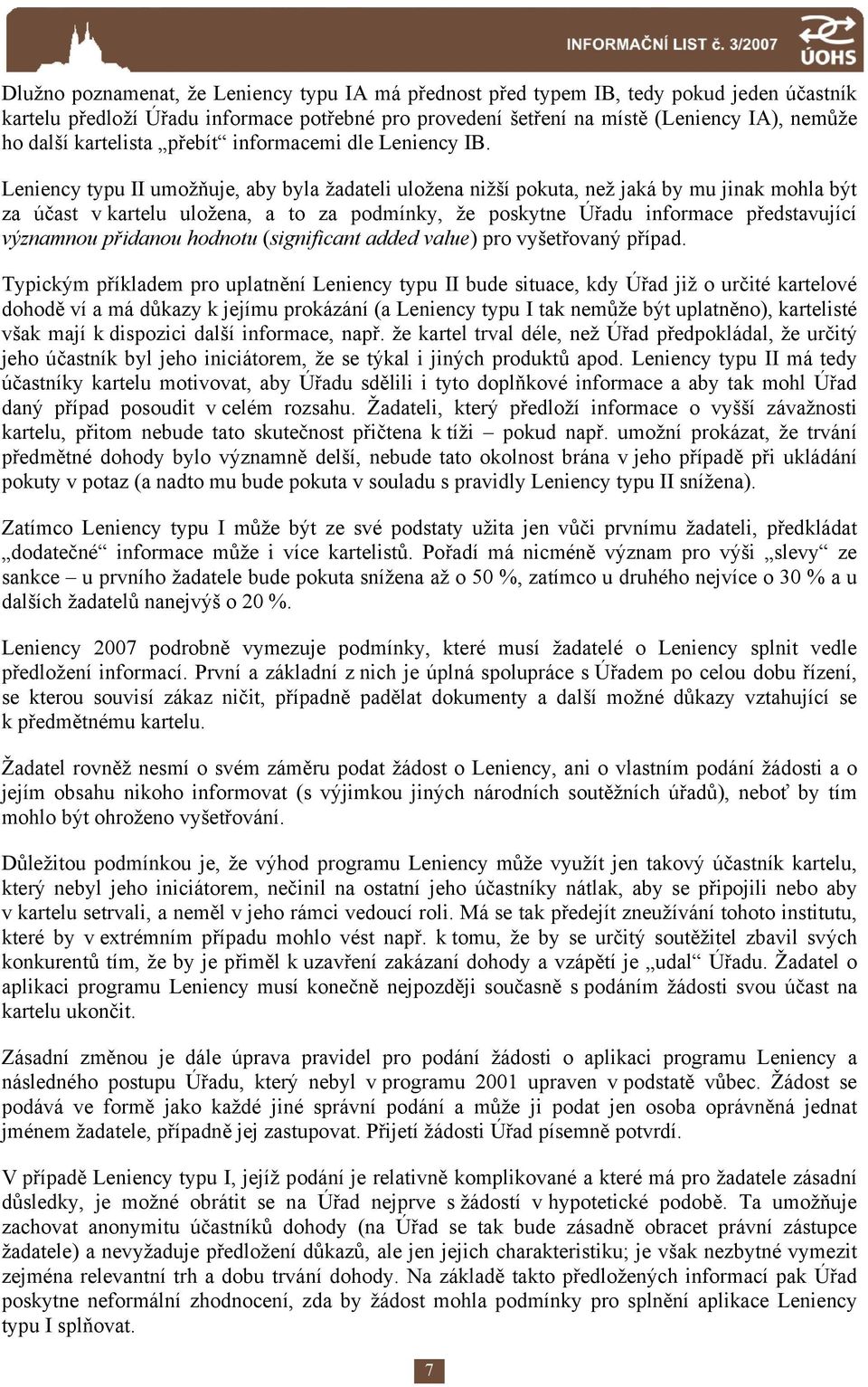 Leniency typu II umožňuje, aby byla žadateli uložena nižší pokuta, než jaká by mu jinak mohla být za účast v kartelu uložena, a to za podmínky, že poskytne Úřadu informace představující významnou