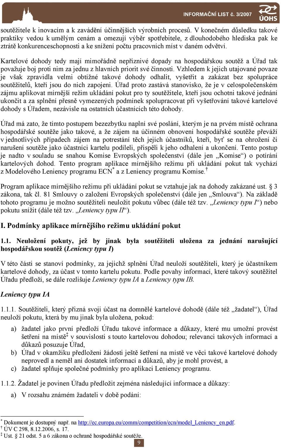 Kartelové dohody tedy mají mimořádně nepříznivé dopady na hospodářskou soutěž a Úřad tak považuje boj proti nim za jednu z hlavních priorit své činnosti.