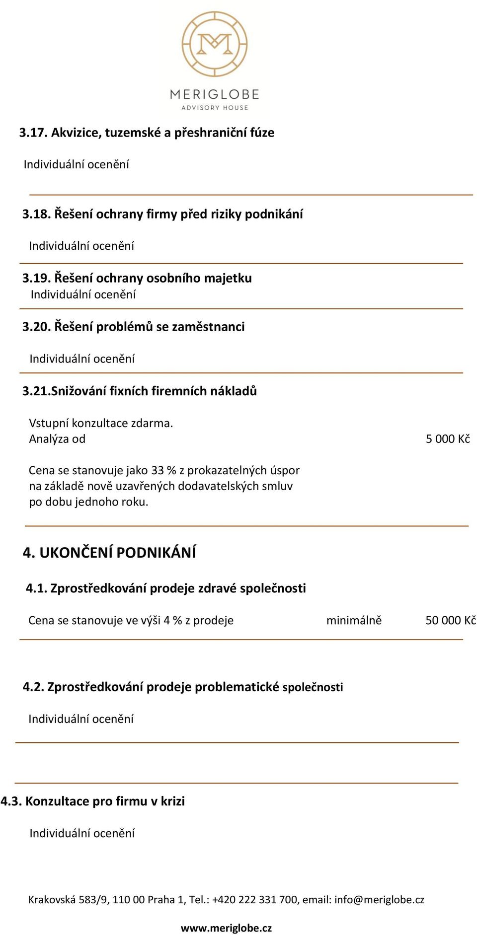 Analýza od 5 000 Kč Cena se stanovuje jako 33 % z prokazatelných úspor na základě nově uzavřených dodavatelských smluv po dobu jednoho roku. 4.