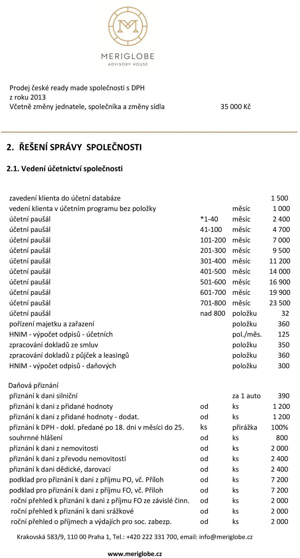 Vedení účetnictví společnosti zavedení klienta do účetní databáze 1 500 vedení klienta v účetním programu bez položky měsíc 1 000 účetní paušál *1-40 měsíc 2 400 účetní paušál 41-100 měsíc 4 700