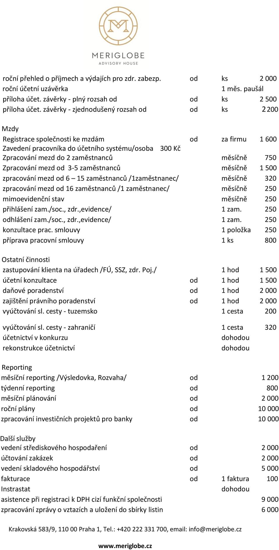 Zpracování mezd od 3-5 zaměstnanců měsíčně 1 500 zpracování mezd od 6 15 zaměstnanců /1zaměstnanec/ měsíčně 320 zpracování mezd od 16 zaměstnanců /1 zaměstnanec/ měsíčně 250 mimoevidenční stav