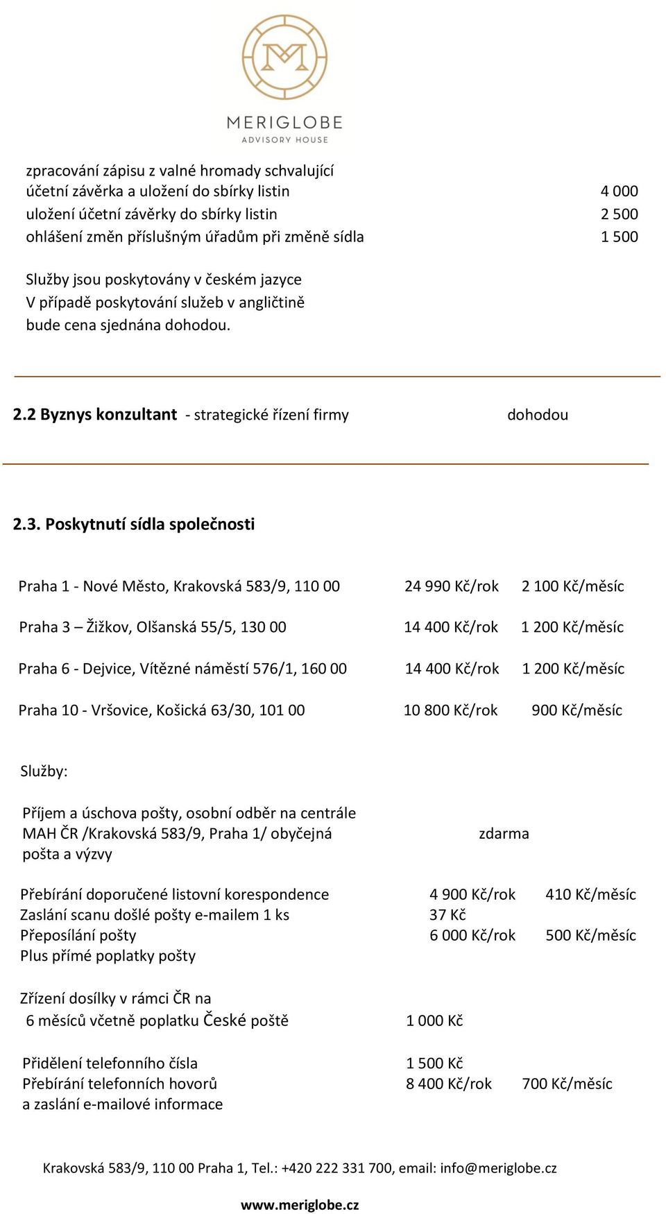 Poskytnutí sídla společnosti Praha 1 - Nové Město, Krakovská 583/9, 110 00 24 990 Kč/rok 2 100 Kč/měsíc Praha 3 Žižkov, Olšanská 55/5, 130 00 14 400 Kč/rok 1 200 Kč/měsíc Praha 6 - Dejvice, Vítězné