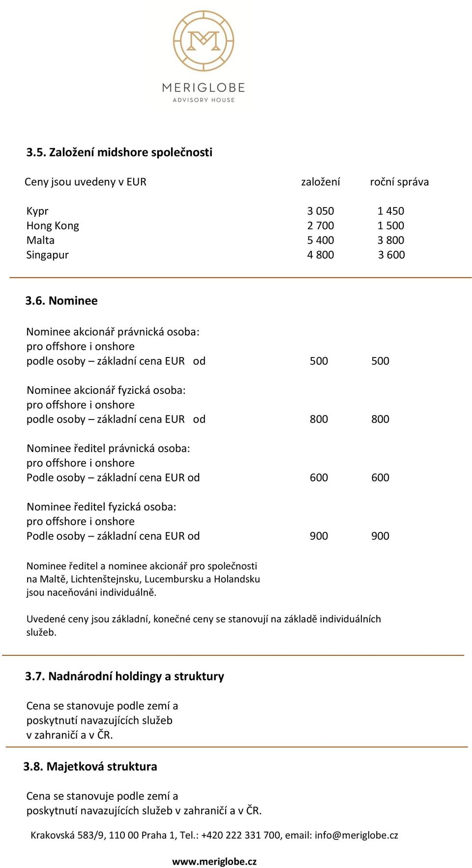 Nominee Nominee akcionář právnická osoba: pro offshore i onshore podle osoby základní cena EUR od 500 500 Nominee akcionář fyzická osoba: pro offshore i onshore podle osoby základní cena EUR od 800