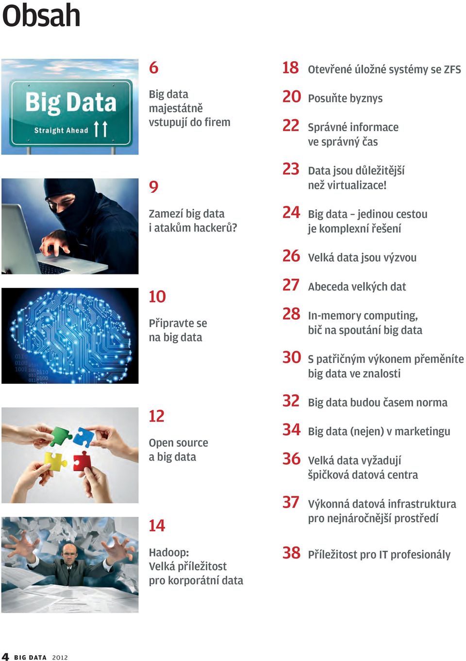 24 Big data jedinou cestou je komplexní řešení 26 Velká data jsou výzvou 10 Připravte se na big data 12 Open source a big data 14 Hadoop: Velká příležitost pro korporátní data 27