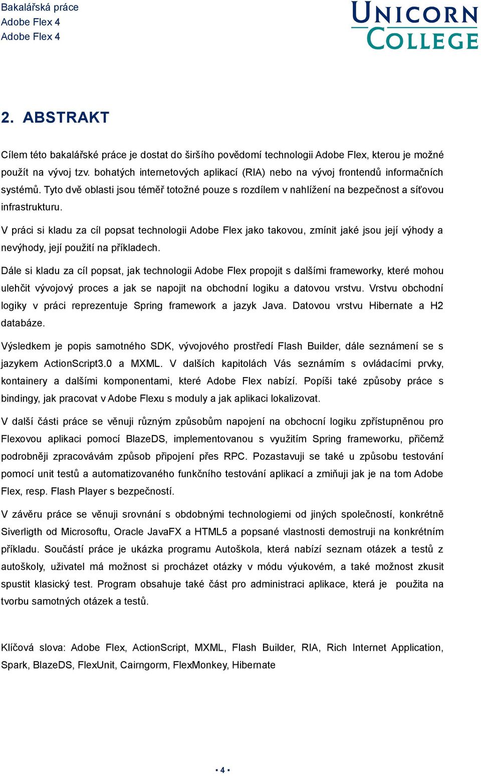 V práci si kladu za cíl popsat technologii Adobe Flex jako takovou, zmínit jaké jsou její výhody a nevýhody, její použití na příkladech.