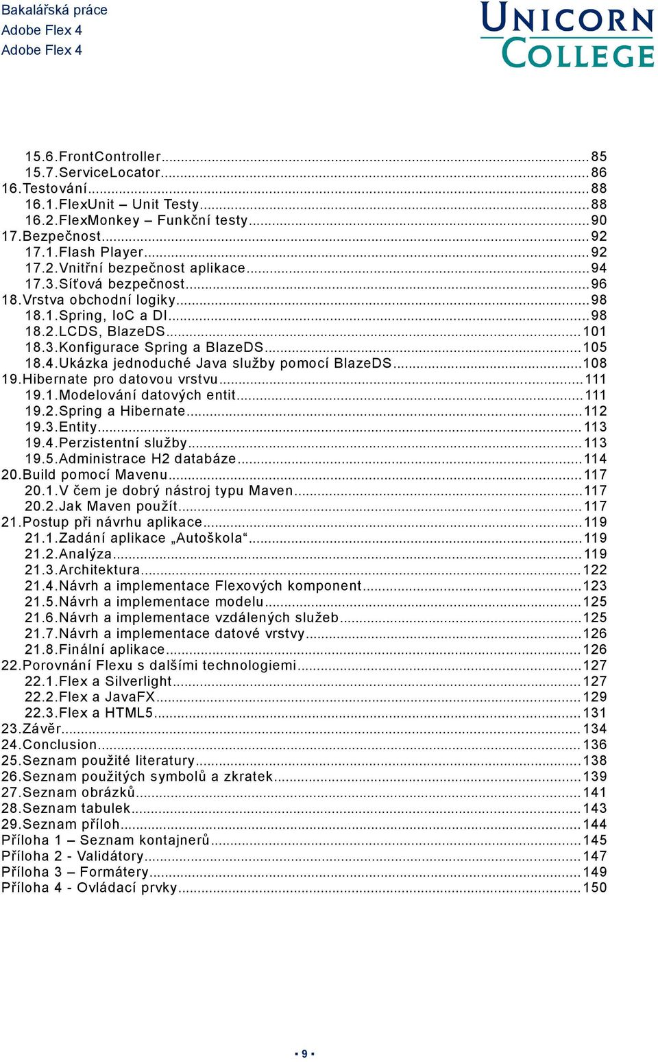 ..108 19.Hibernate pro datovou vrstvu... 111 19.1.Modelování datových entit... 111 19.2.Spring a Hibernate... 112 19.3.Entity... 113 19.4.Perzistentní služby... 113 19.5.Administrace H2 databáze.