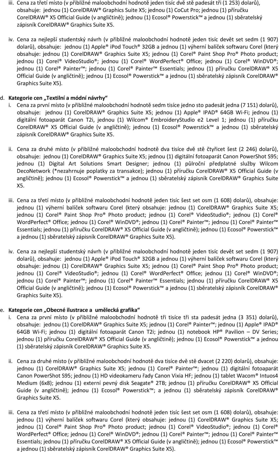 Cena za první místo (v přibližné maloobchodní hodnotě sedm tisíce jedno sto padesát jedna (7 151) dolarů), obsahuje: jednou (1) CorelDRAW Graphics Suite X5; jednou (1) Apple IPAD 64GB Wi Fi; jednou
