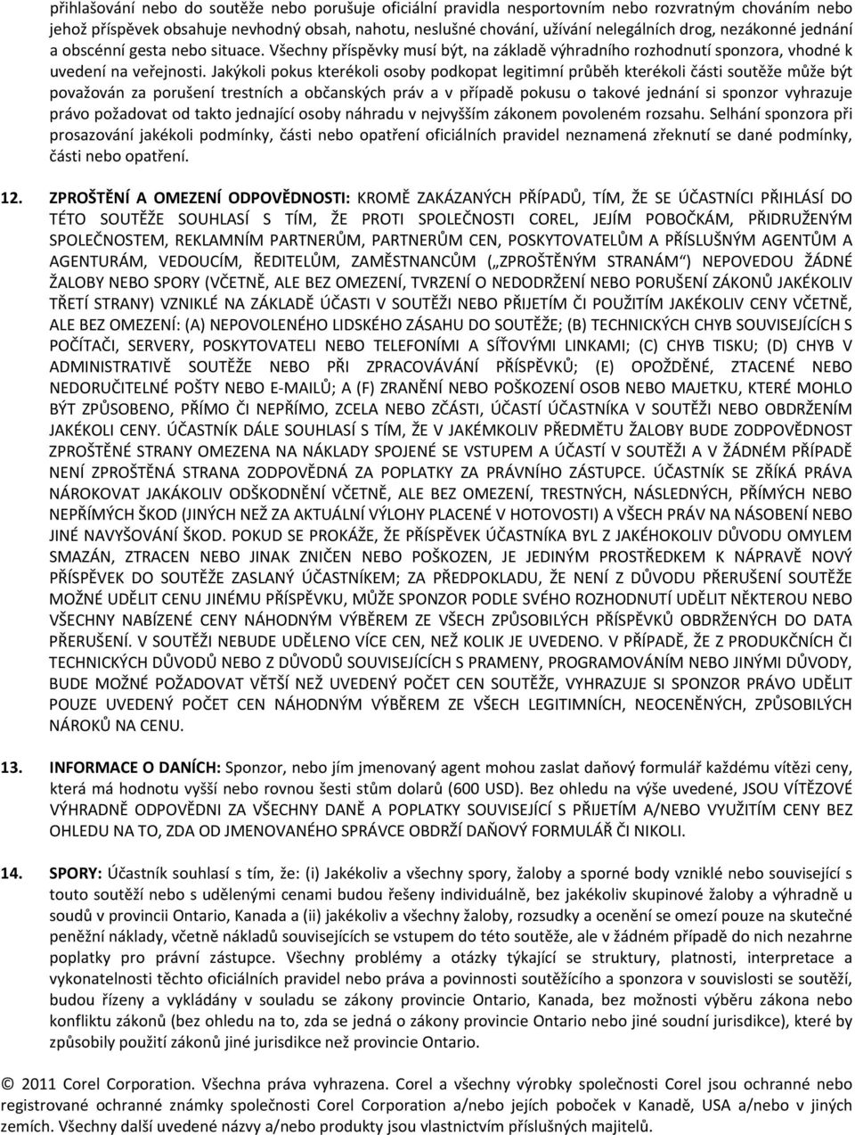 Jakýkoli pokus kterékoli osoby podkopat legitimní průběh kterékoli části soutěže může být považován za porušení trestních a občanských práv a v případě pokusu o takové jednání si sponzor vyhrazuje