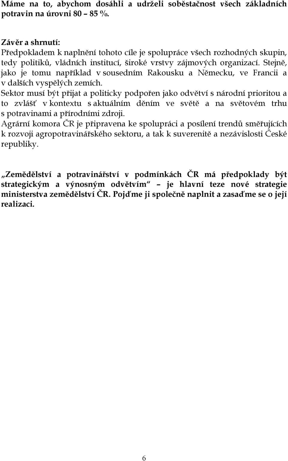 Stejně, jako je tomu například v sousedním Rakousku a Německu, ve Francii a v dalších vyspělých zemích.