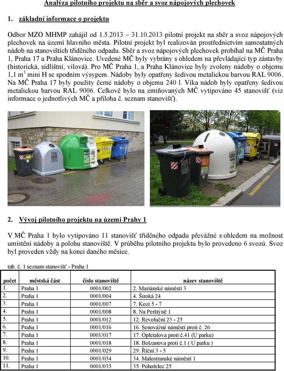 Sběr a svoz nápojových plechovek probíhal na MČ Praha 1, Praha 17 a Praha Klánovice. Uvedené MČ byly vybrány s ohledem na převládající typ zástavby (historická, sídlištní, vilová).
