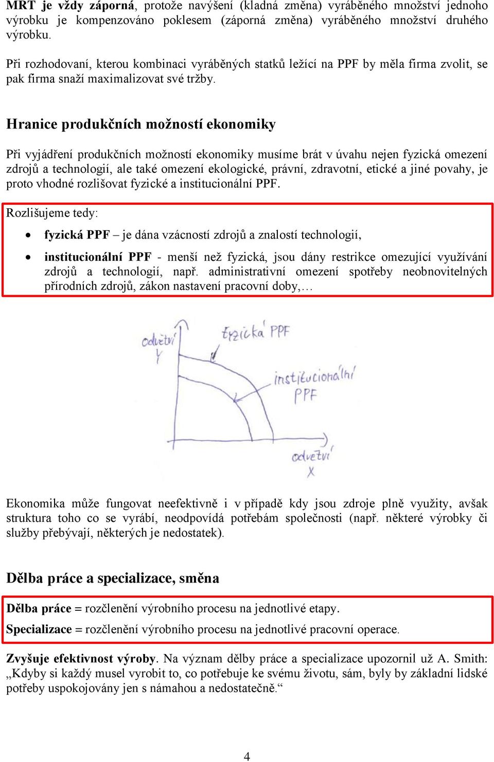 Hranice produkčních možností ekonomiky Při vyjádření produkčních možností ekonomiky musíme brát v úvahu nejen fyzická omezení zdrojů a technologií, ale také omezení ekologické, právní, zdravotní,