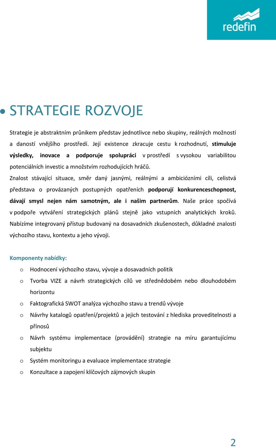 Znalost stávající situace, směr daný jasnými, reálnými a ambiciózními cíli, celistvá představa o provázaných postupných opatřeních podporují konkurenceschopnost, dávají smysl nejen nám samotným, ale