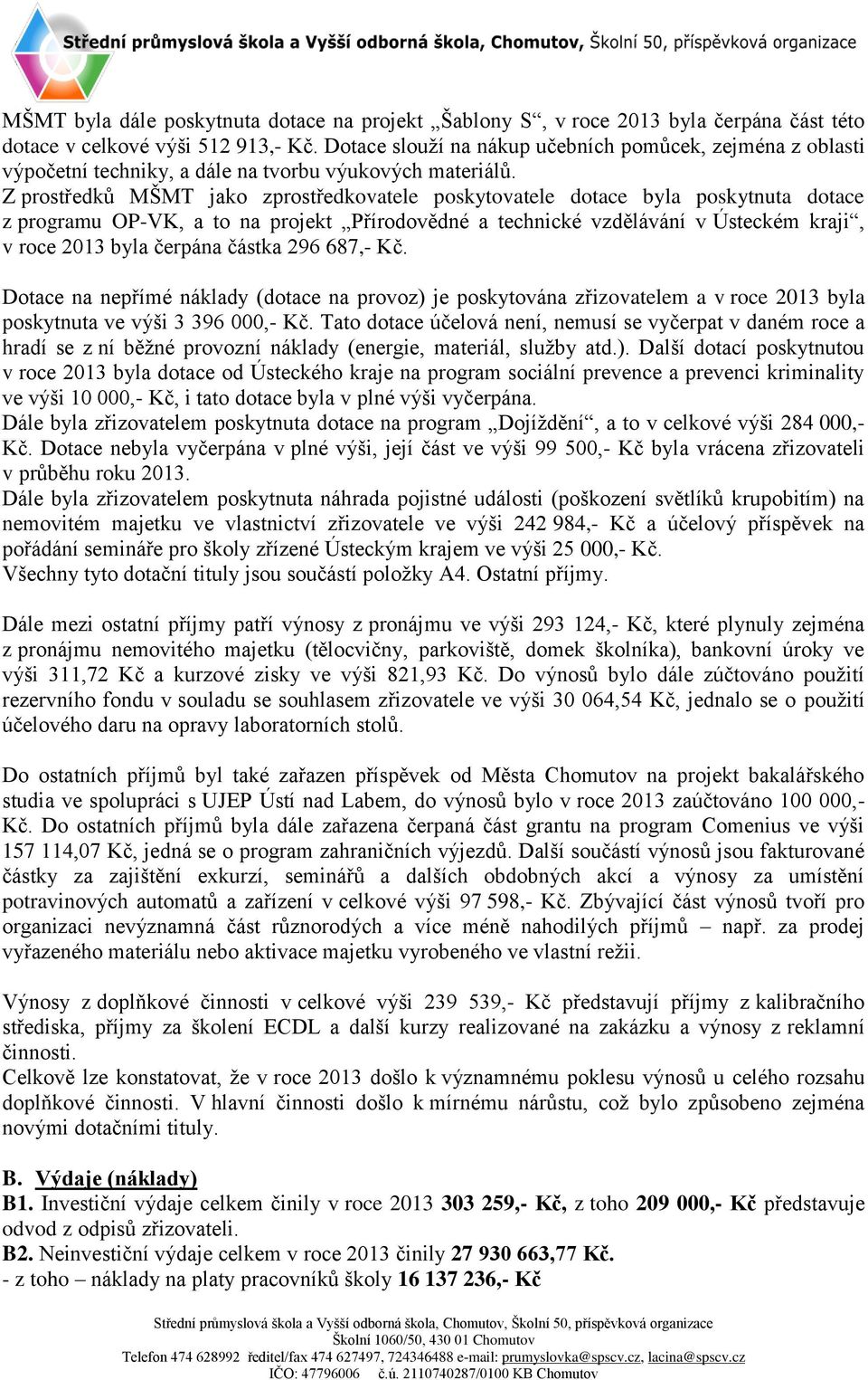 Z prostředků MŠMT jako zprostředkovatele poskytovatele dotace byla poskytnuta dotace z programu OP-VK, a to na projekt Přírodovědné a technické vzdělávání v Ústeckém kraji, v roce 2013 byla čerpána