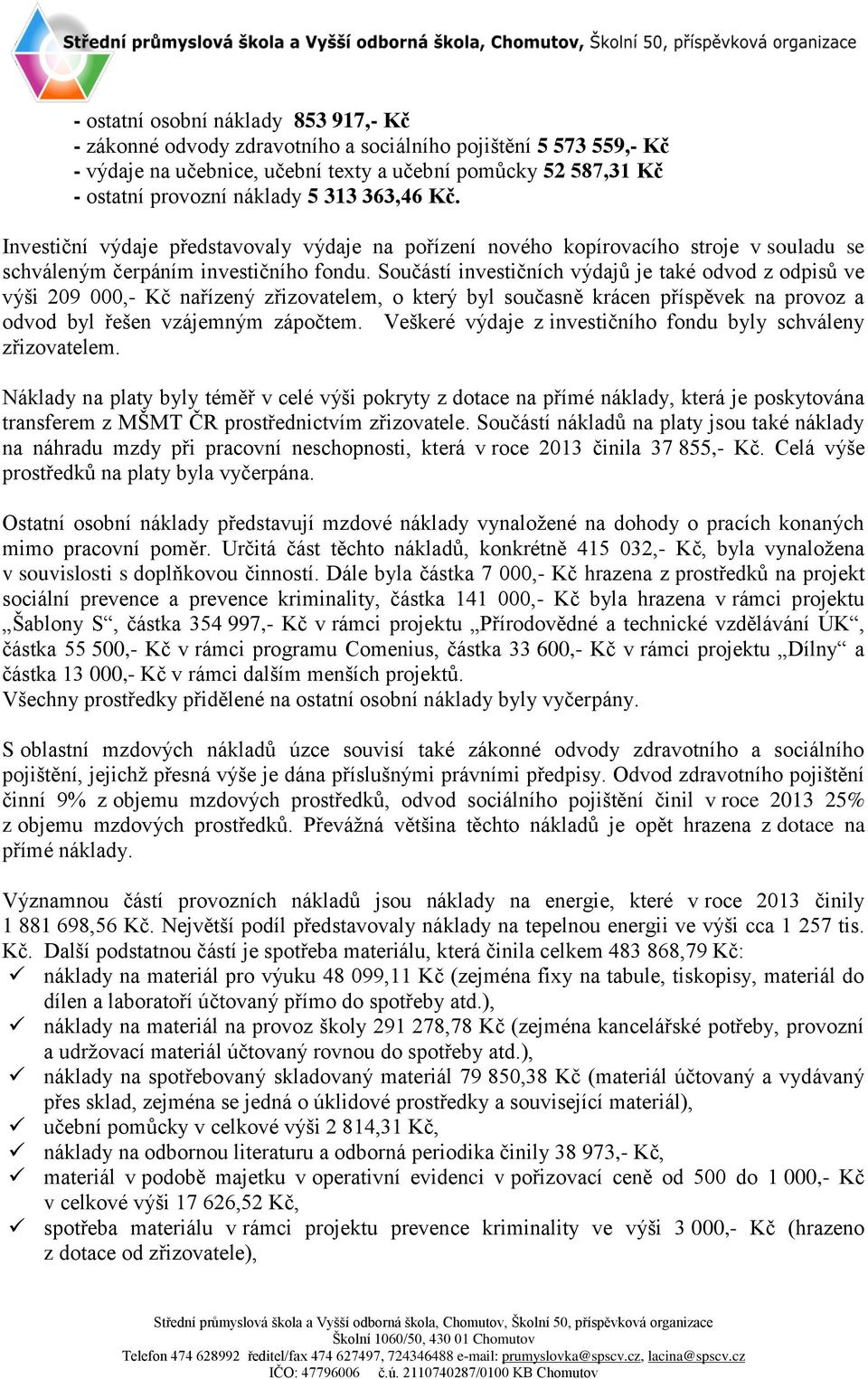 Součástí investičních výdajů je také odvod z odpisů ve výši 209 000,- Kč nařízený zřizovatelem, o který byl současně krácen příspěvek na provoz a odvod byl řešen vzájemným zápočtem.