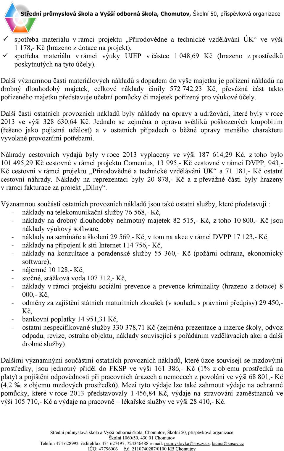 Další významnou částí materiálových nákladů s dopadem do výše majetku je pořízení nákladů na drobný dlouhodobý majetek, celkové náklady činily 572 742,23 Kč, převážná část takto pořízeného majetku