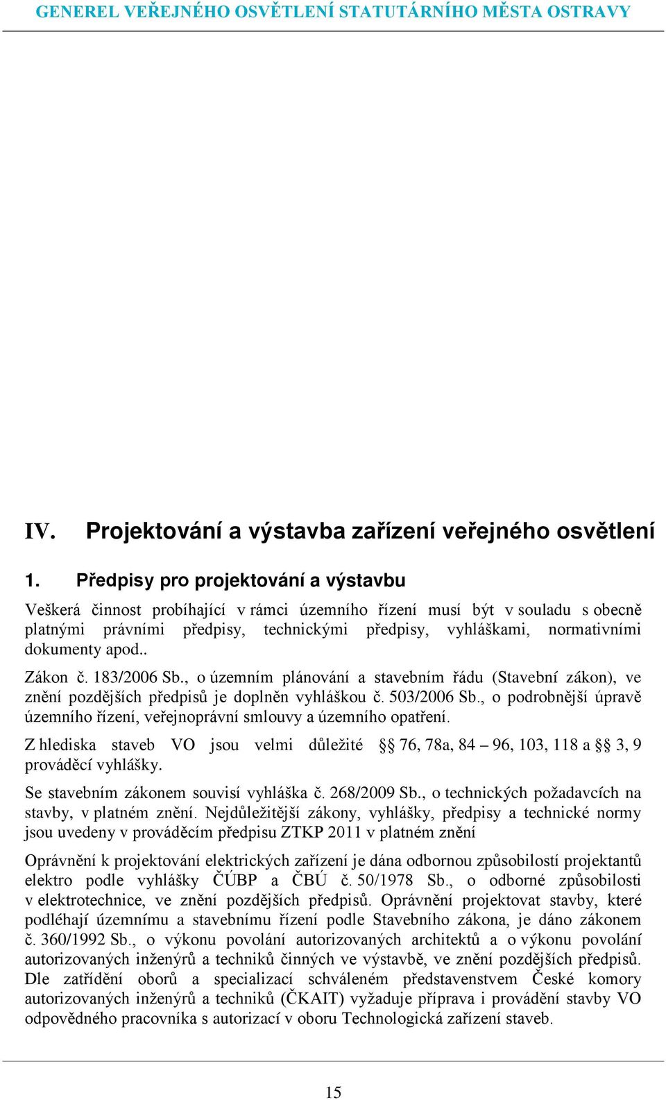 dokumenty apod.. Zákon č. 183/2006 Sb., o územním plánování a stavebním řádu (Stavební zákon), ve znění pozdějších předpisů je doplněn vyhláškou č. 503/2006 Sb.