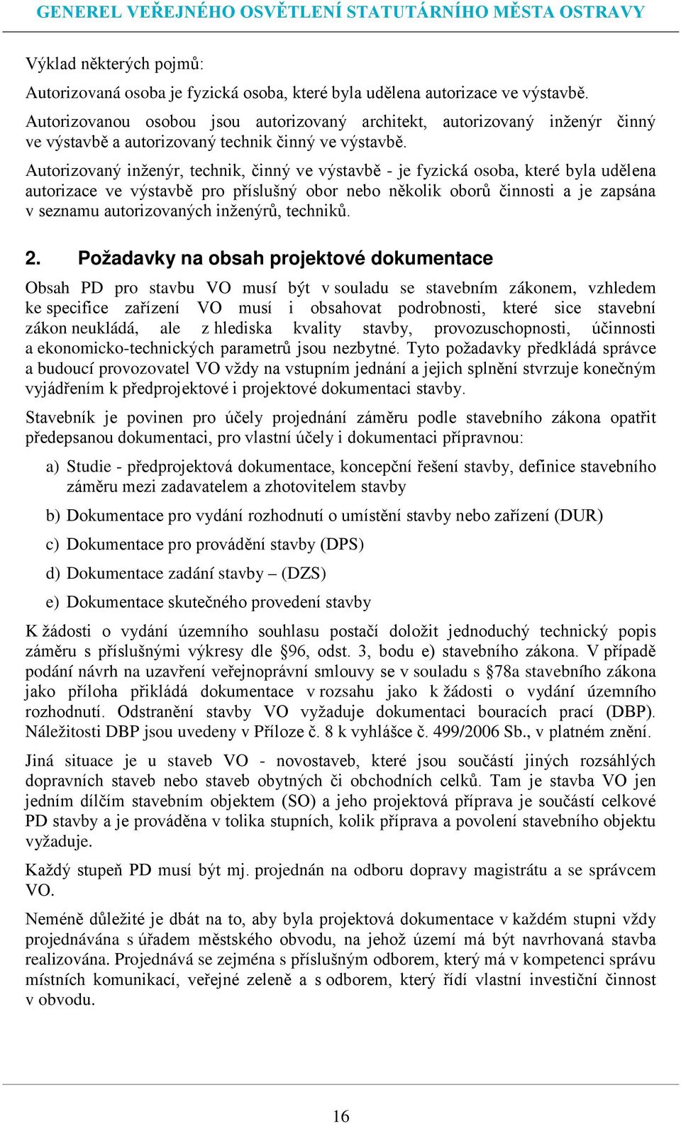 Autorizovaný inženýr, technik, činný ve výstavbě - je fyzická osoba, které byla udělena autorizace ve výstavbě pro příslušný obor nebo několik oborů činnosti a je zapsána v seznamu autorizovaných