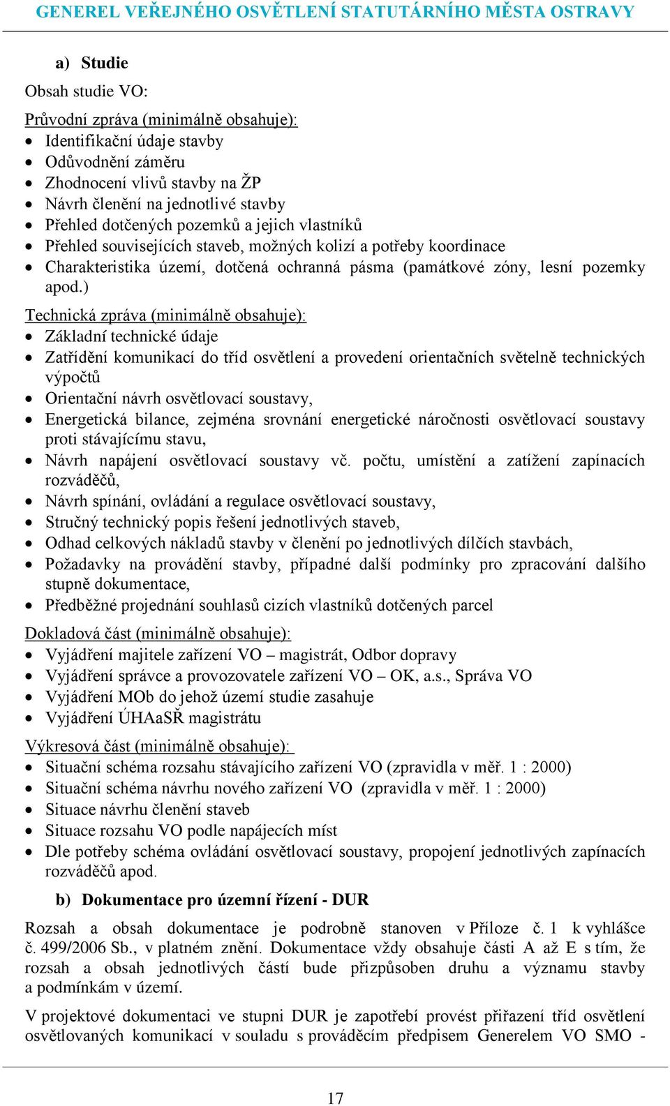 ) Technická zpráva (minimálně obsahuje): Základní technické údaje Zatřídění komunikací do tříd osvětlení a provedení orientačních světelně technických výpočtů Orientační návrh osvětlovací soustavy,