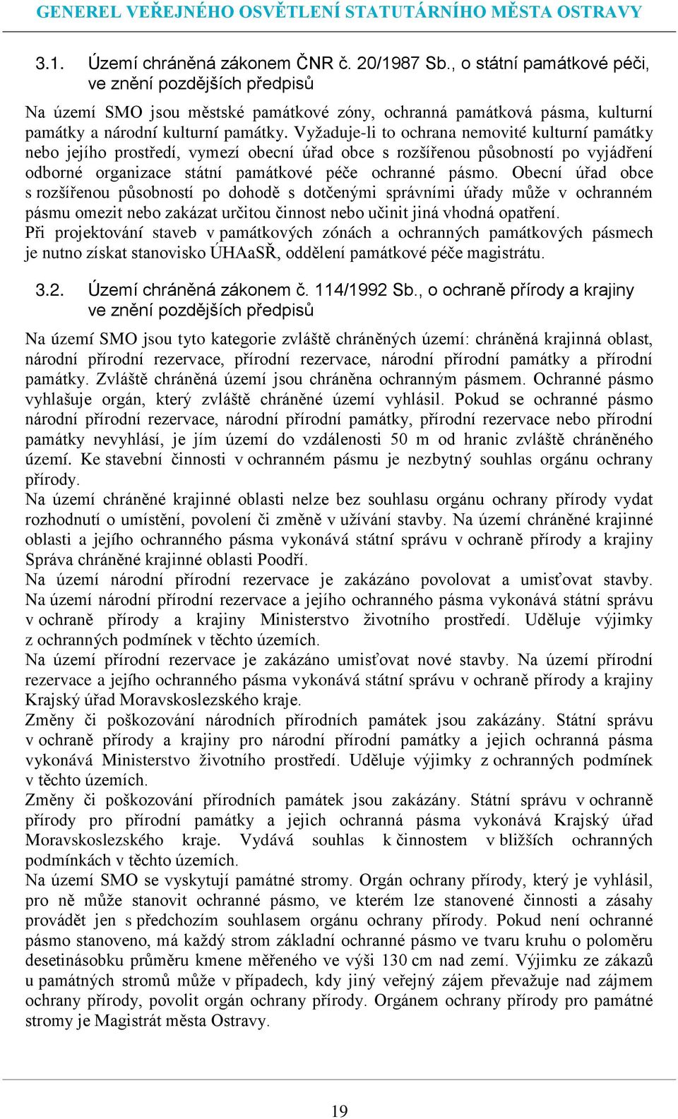 Vyžaduje-li to ochrana nemovité kulturní památky nebo jejího prostředí, vymezí obecní úřad obce s rozšířenou působností po vyjádření odborné organizace státní památkové péče ochranné pásmo.