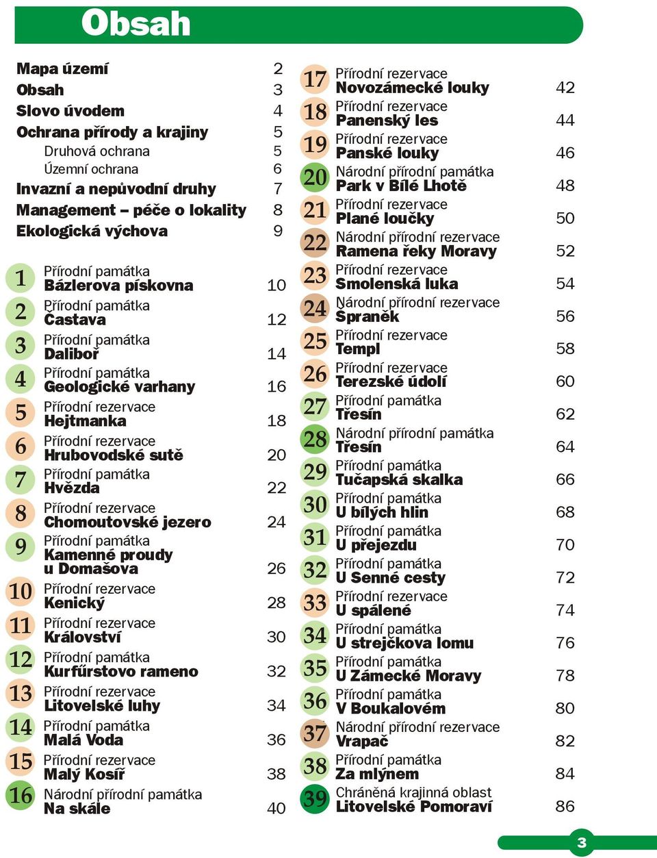 Kamenné proudy u Domašova 26 10 Přírodní rezervace Kenický 28 11 Přírodní rezervace Království 30 12 Kurfűrstovo rameno 32 13 Přírodní rezervace Litovelské luhy 34 14 Malá Voda 36 15 Přírodní