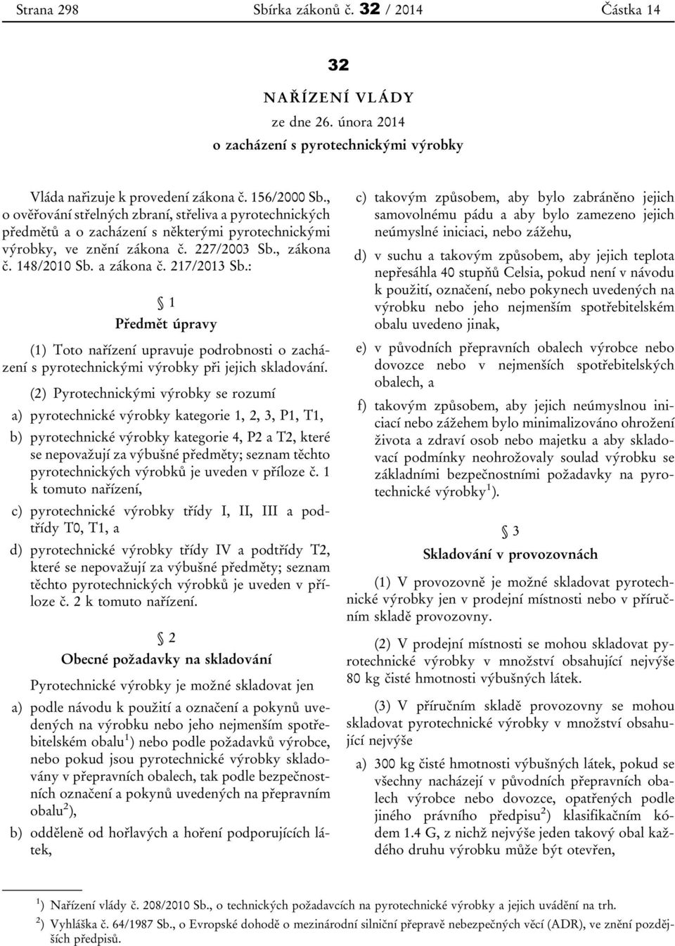 : 1 Předmět úpravy (1) Toto nařízení upravuje podrobnosti o zacházení s pyrotechnickými výrobky při jejich skladování.