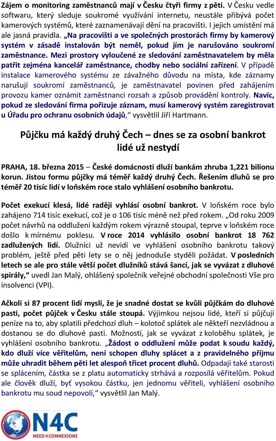 Na pracovišti a ve společných prostorách firmy by kamerový systém v zásadě instalován být neměl, pokud jím je narušováno soukromí zaměstnance.