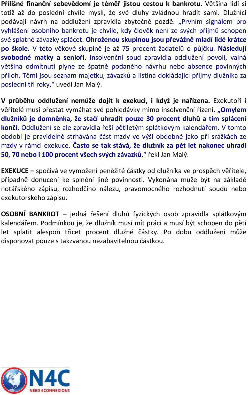 Ohroženou skupinou jsou převážně mladí lidé krátce po škole. V této věkové skupině je až 75 procent žadatelů o půjčku. Následují svobodné matky a senioři.