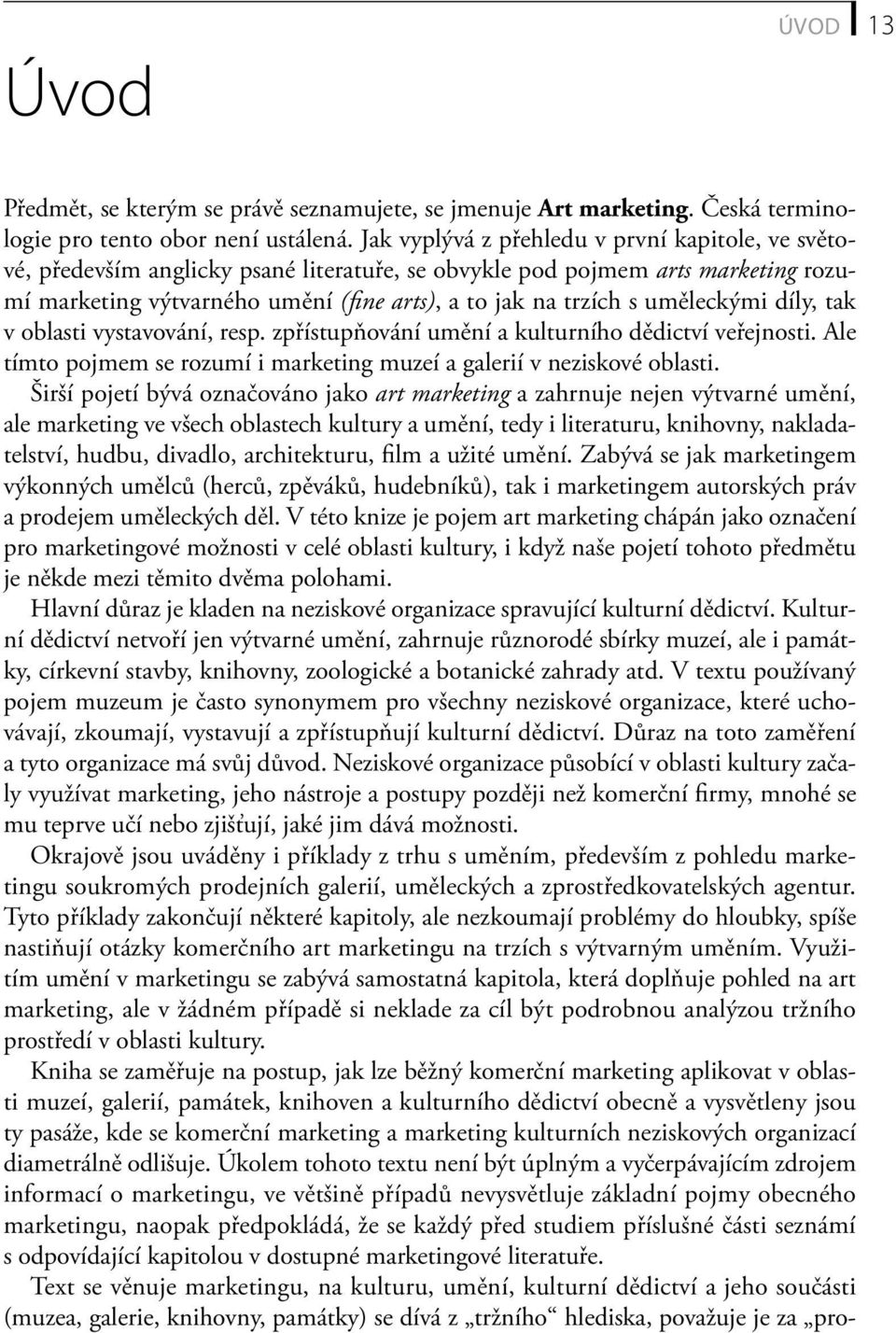 uměleckými díly, tak v oblasti vystavování, resp. zpřístupňování umění a kulturního dědictví veřejnosti. Ale tímto pojmem se rozumí i marketing muzeí a galerií v neziskové oblasti.