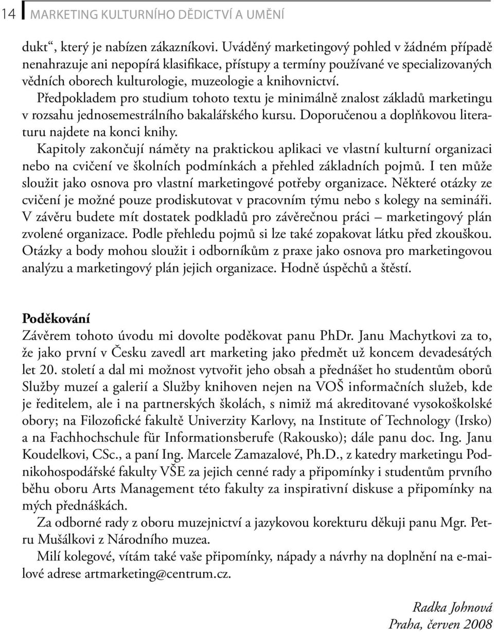 Předpokladem pro studium tohoto textu je minimálně znalost základů marketingu v rozsahu jednosemestrálního bakalářského kursu. Doporučenou a doplňkovou literaturu najdete na konci knihy.