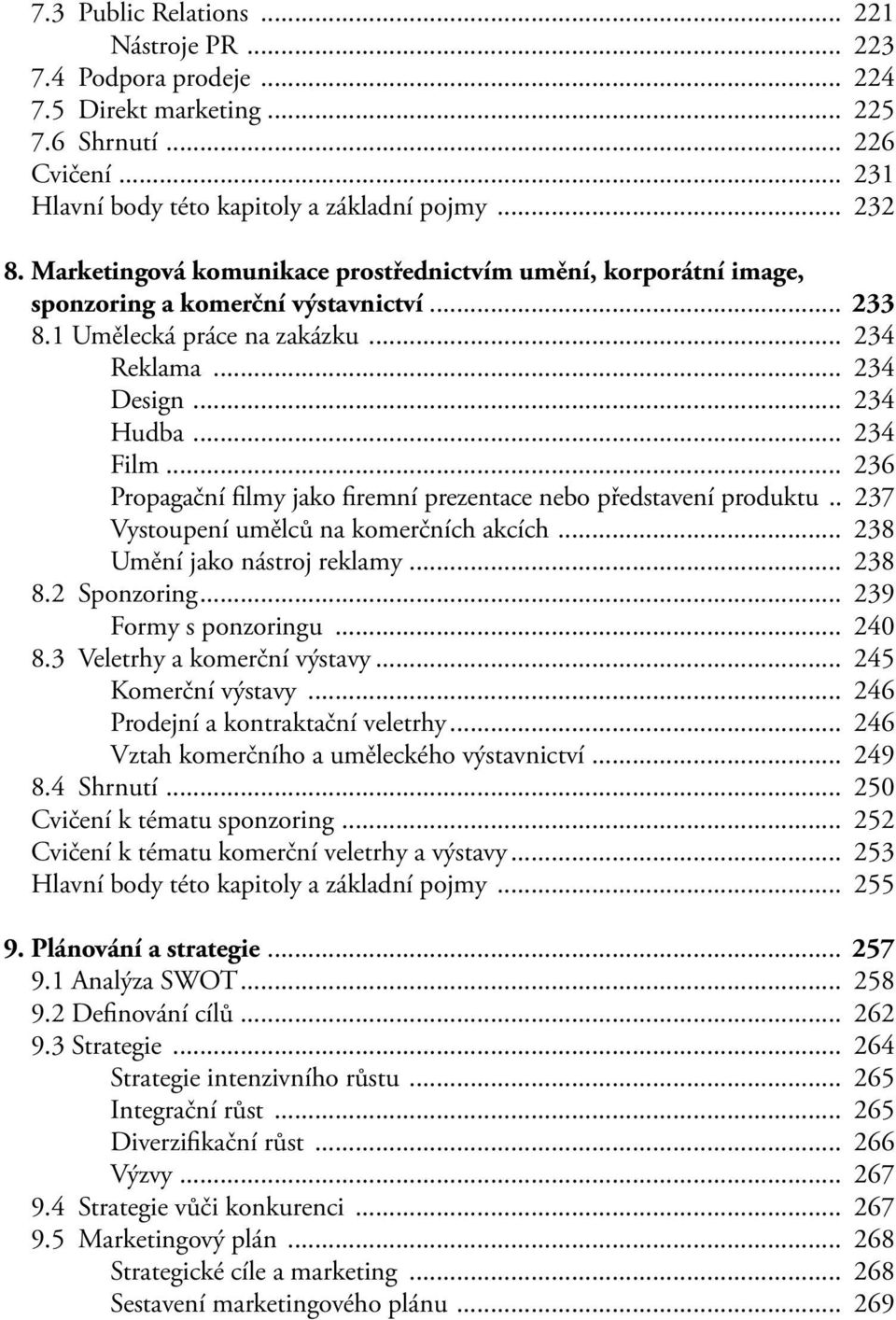 .. 236 Propagační filmy jako firemní prezentace nebo představení produktu.. 237 Vystoupení umělců na komerčních akcích... 238 Umění jako nástroj reklamy... 238 8.2 Sponzoring... 239 Formy s ponzoringu.