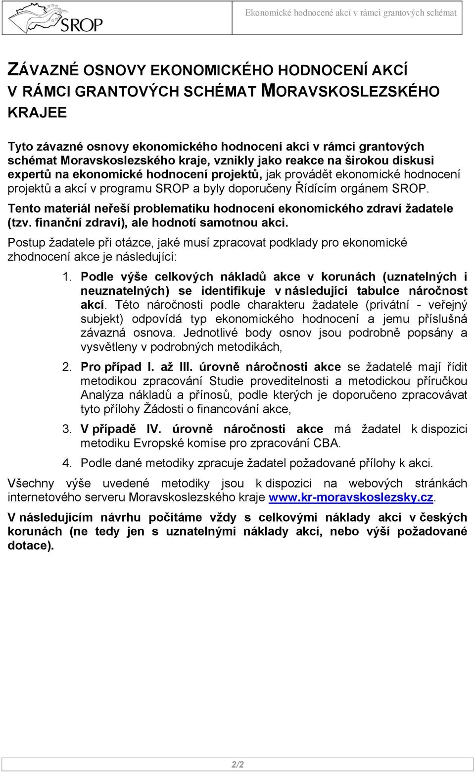 Tento materiál neřeší problematiku hodnocení ekonomického zdraví žadatele (tzv. finanční zdraví), ale hodnotí samotnou akci.