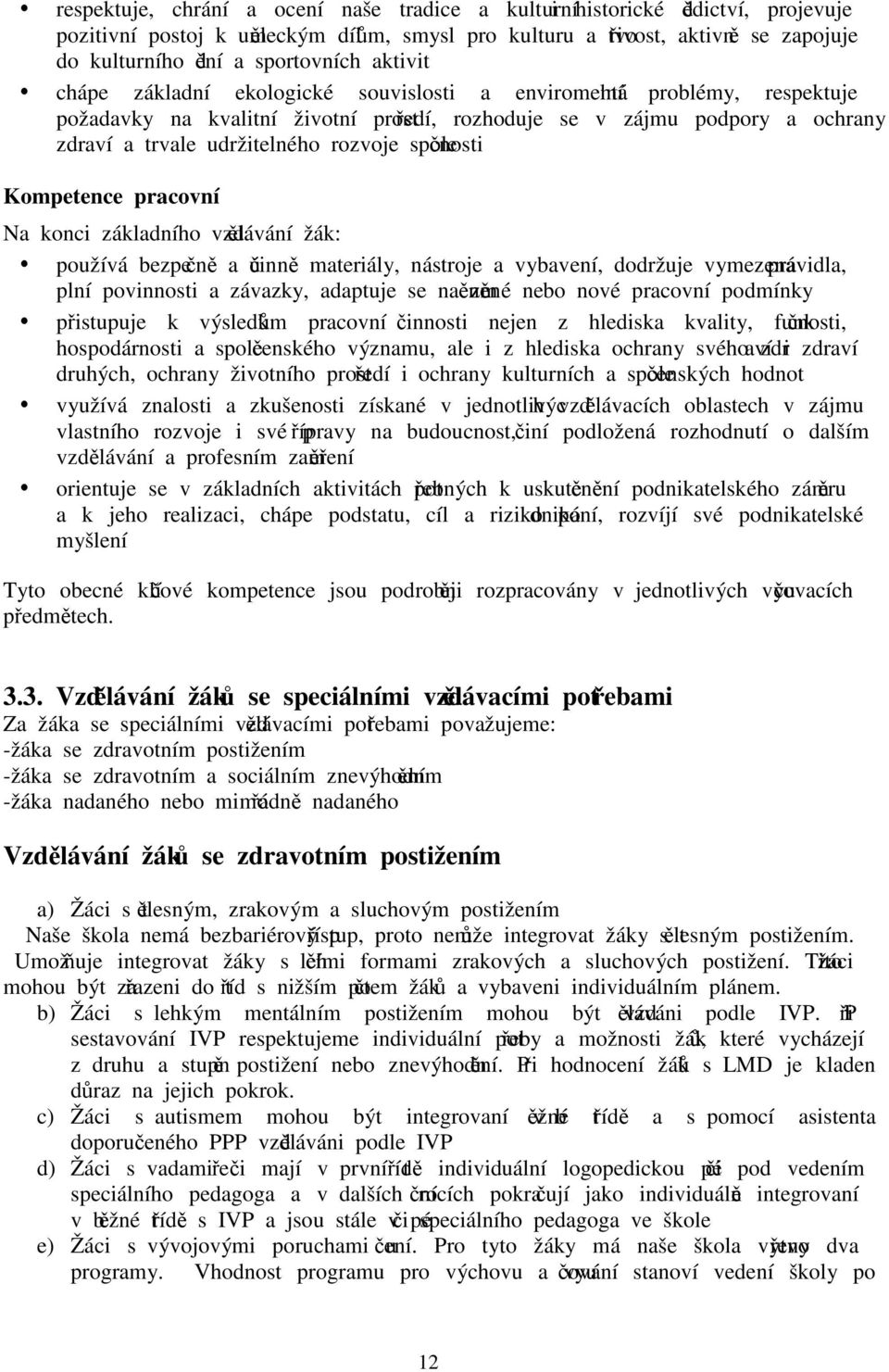 udržitelného rozvoje společnosti Kompetence pracovní Na konci základního vzdělávání žák: používá bezpečně a účinně materiály, nástroje a vybavení, dodržuje vymezená pravidla, plní povinnosti a