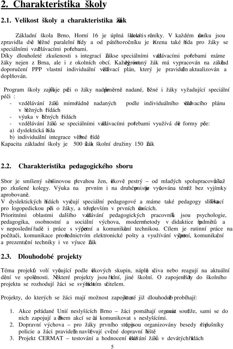 Díky dlouholeté zkušenosti s integrací žáků se speciálními vzdělávacími potřebami máme žáky nejen z Brna, ale i z okolních obcí.