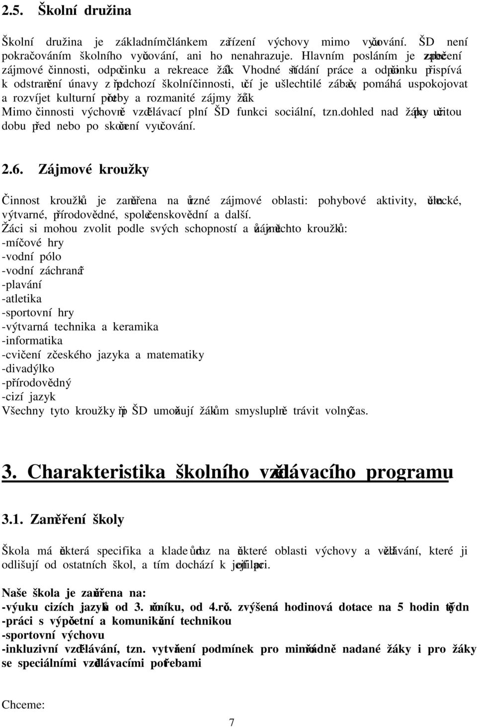 Vhodné střídání práce a odpočinku přispívá k odstranění únavy z předchozí školní činnosti, učí je ušlechtilé zábavě, pomáhá uspokojovat a rozvíjet kulturní potřeby a rozmanité zájmy žáků.