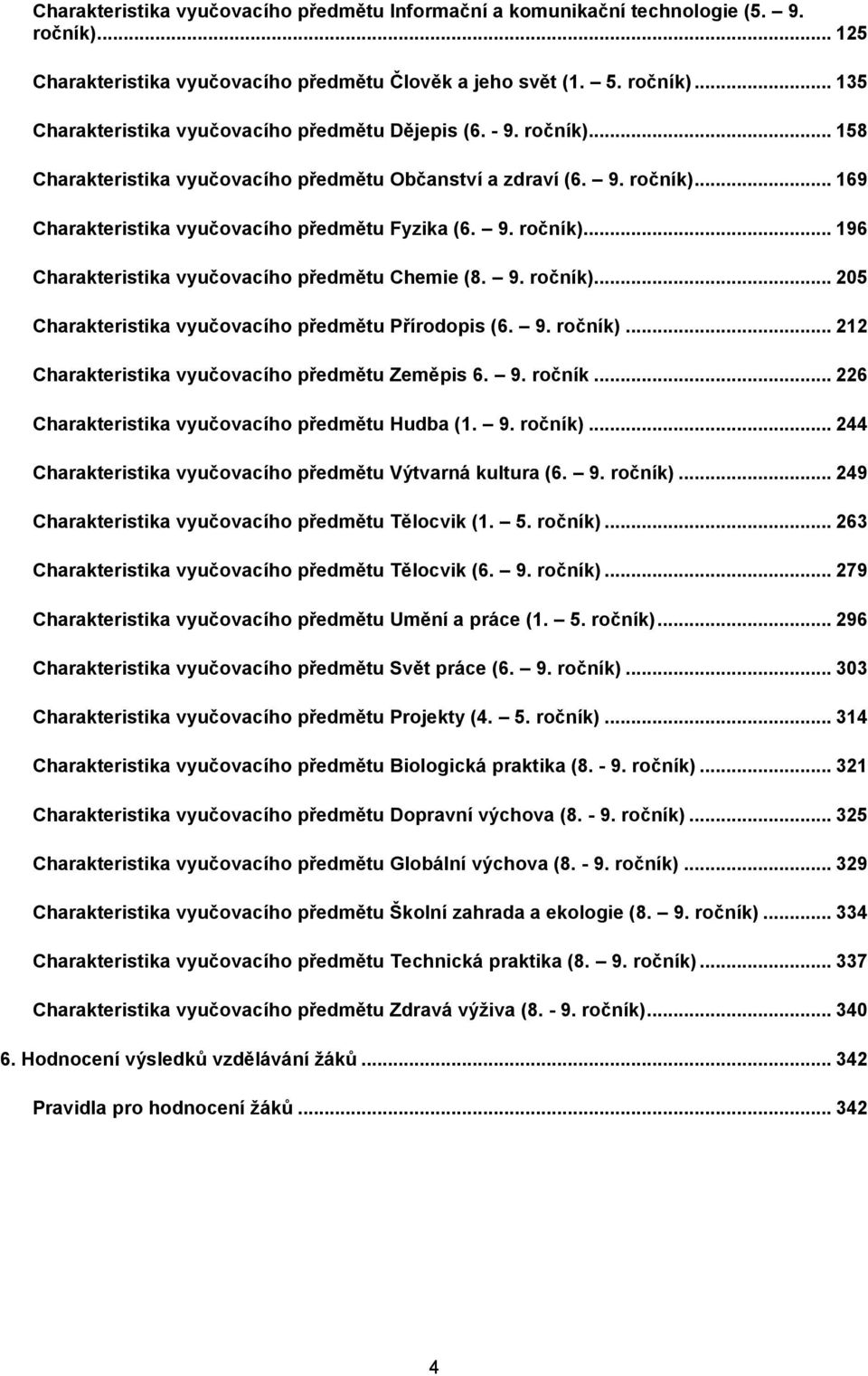 .. 205 Charakteristika vyučovacího předmětu Přírodopis (6. ročník)... 212 Charakteristika vyučovacího předmětu Zeměpis 6. ročník... 226 Charakteristika vyučovacího předmětu Hudba (1. ročník)... 244 Charakteristika vyučovacího předmětu Výtvarná kultura (6.