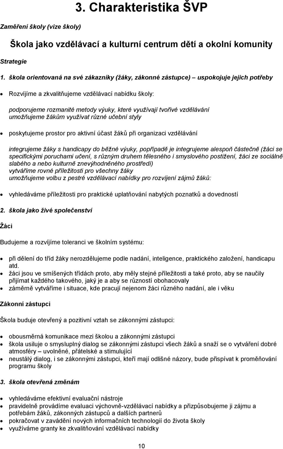 vzdělávání umožňujeme žákům využívat různé učební styly poskytujeme prostor pro aktivní účast žáků při organizaci vzdělávání integrujeme žáky s handicapy do běžné výuky, popřípadě je integrujeme