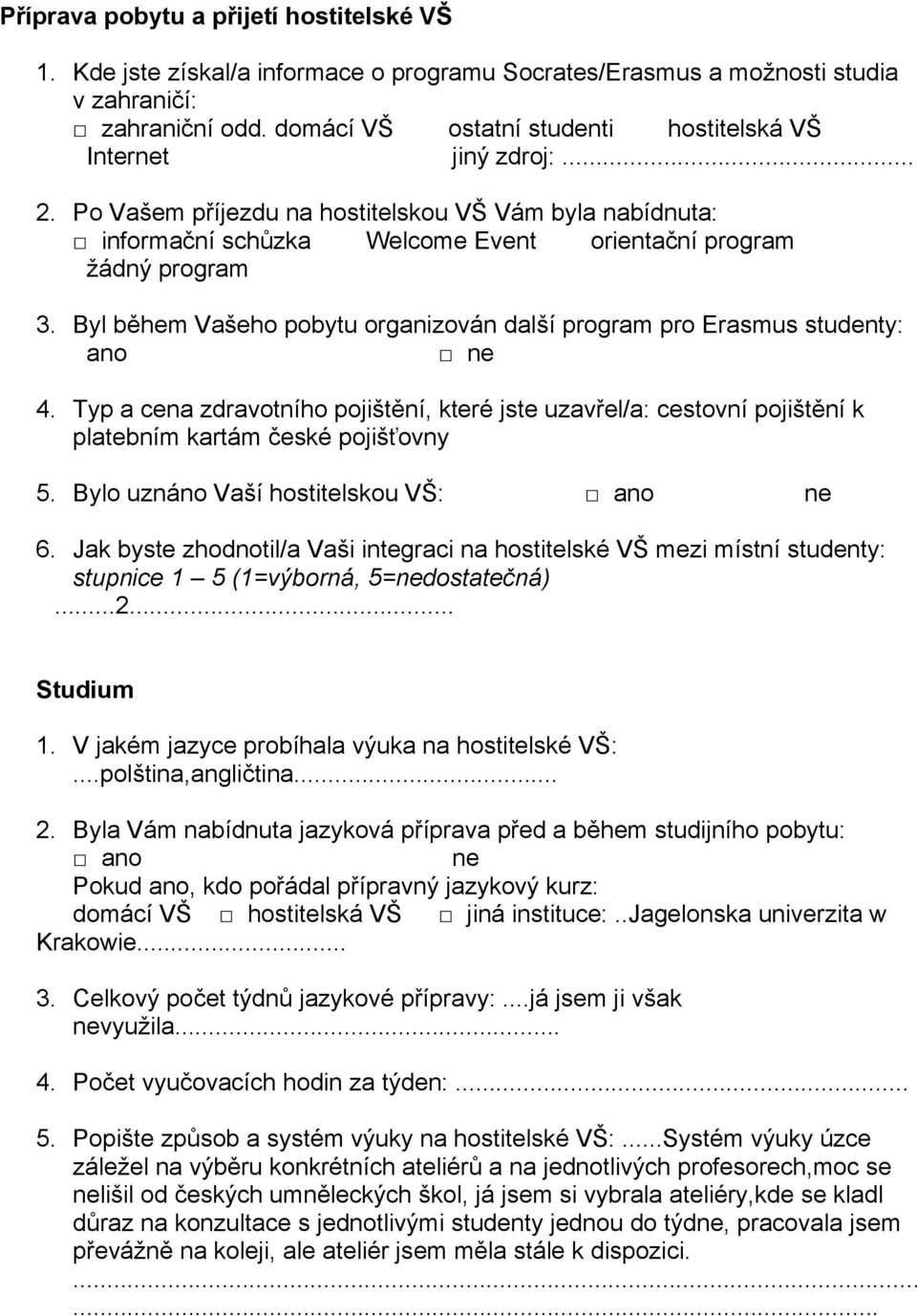 Byl během Vašeho pobytu organizován další program pro Erasmus studenty: ano 4. Typ a cena zdravotního pojištění, které jste uzavřel/a: cestovní pojištění k platebním kartám české pojišťovny 5.