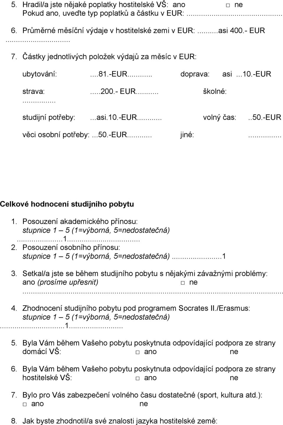 -eur věci osobní potřeby:...50.-eur... jiné:... Celkové hodnocení studijního pobytu 1. Posouzení akademického přínosu:...1... 2. Posouzení osobního přínosu:...1 3.