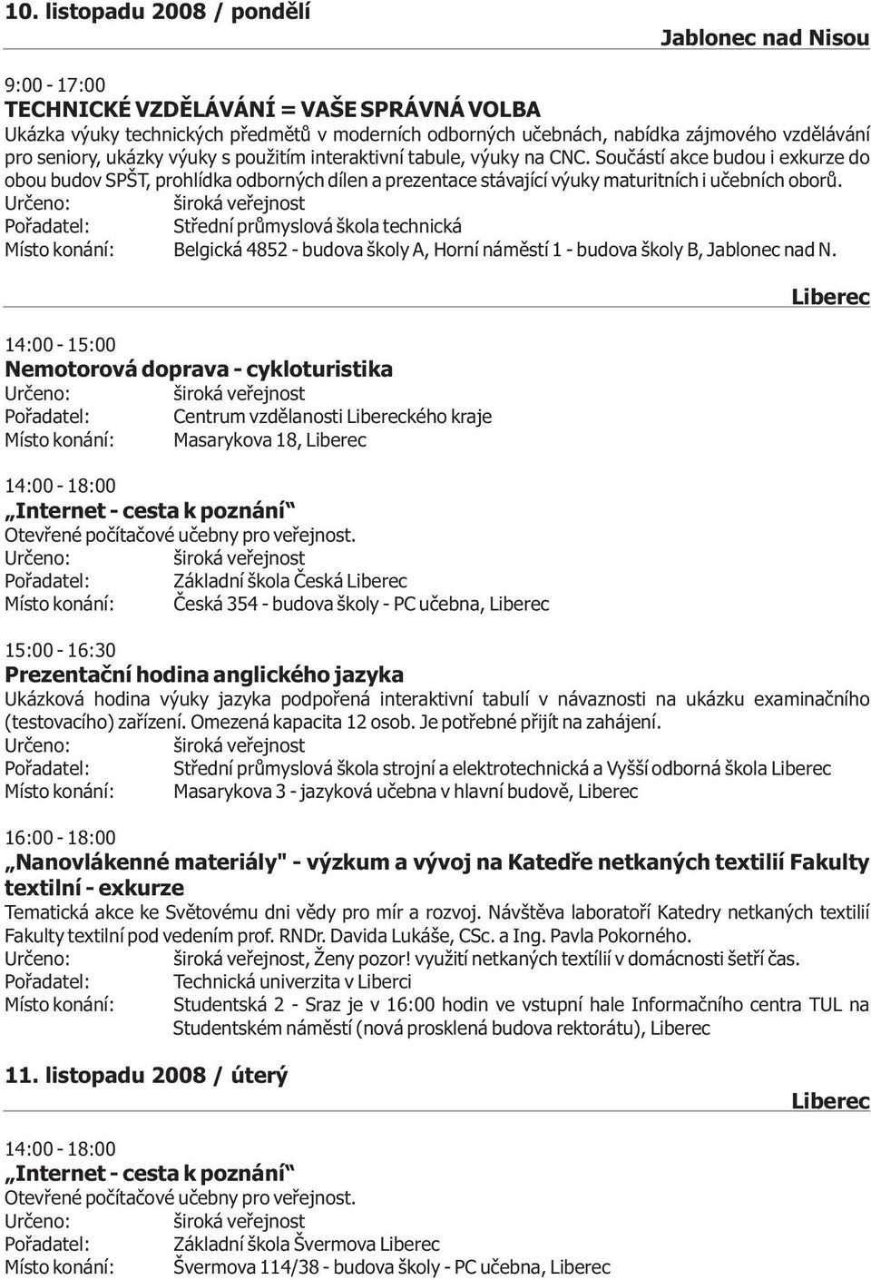 Souèástí akce budou i exkurze do obou budov SPŠT, prohlídka odborných dílen a prezentace stávající výuky maturitních i uèebních oborù.