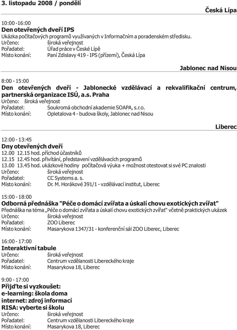 partnerská organizace ISÚ, a.s. Praha Poøadatel: Soukromá obchodní akademie SOAPA, s.r.o. Místo konání: Opletalova 4 - budova školy, Jablonec nad Nisou 12:00-13:45 Dny otevøených dveøí 12.00 12.