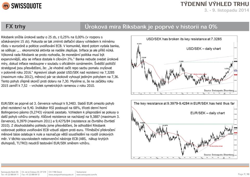 Inflace je ale příliš nízká. Výkonná rada Riksbank se proto rozhodla, že monetární politika musí být expanzivnější, aby se inflace dostala k cílovým 2%.