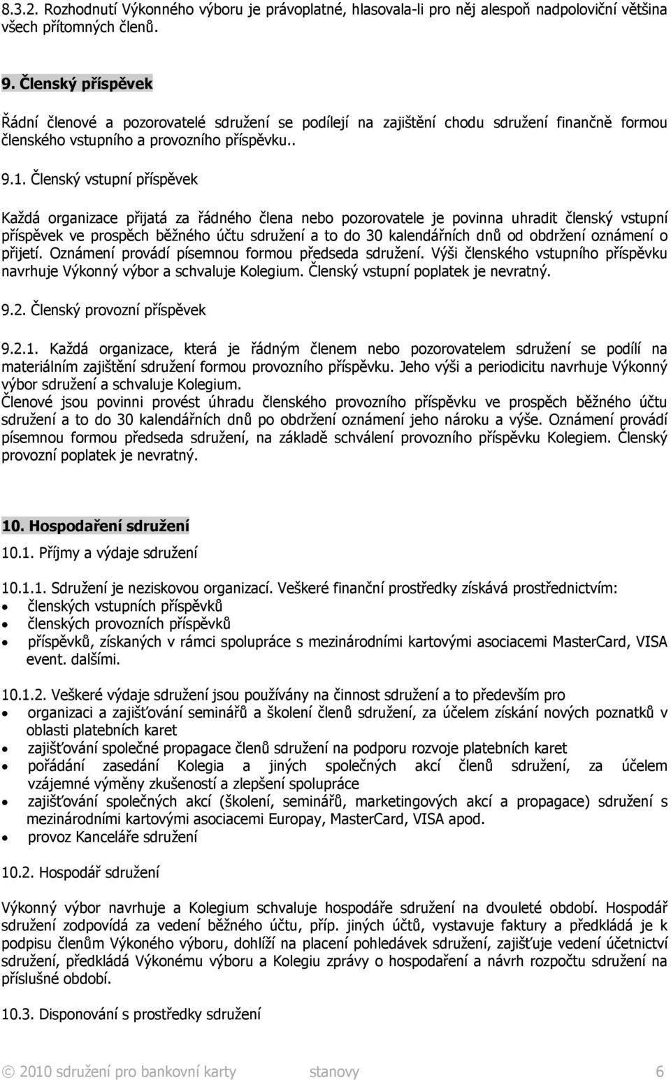 Členský vstupní příspěvek Každá organizace přijatá za řádného člena nebo pozorovatele je povinna uhradit členský vstupní příspěvek ve prospěch běžného účtu sdružení a to do 30 kalendářních dnů od