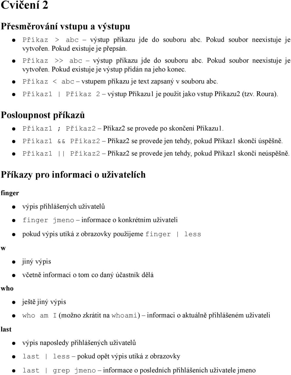 Příkaz1 Příkaz 2 výstup Příkazu1 je použit jako vstup Příkazu2 (tzv. Roura). Posloupnost příkazů Příkaz1 ; Příkaz2 Příkaz2 se provede po skončení Příkazu1.