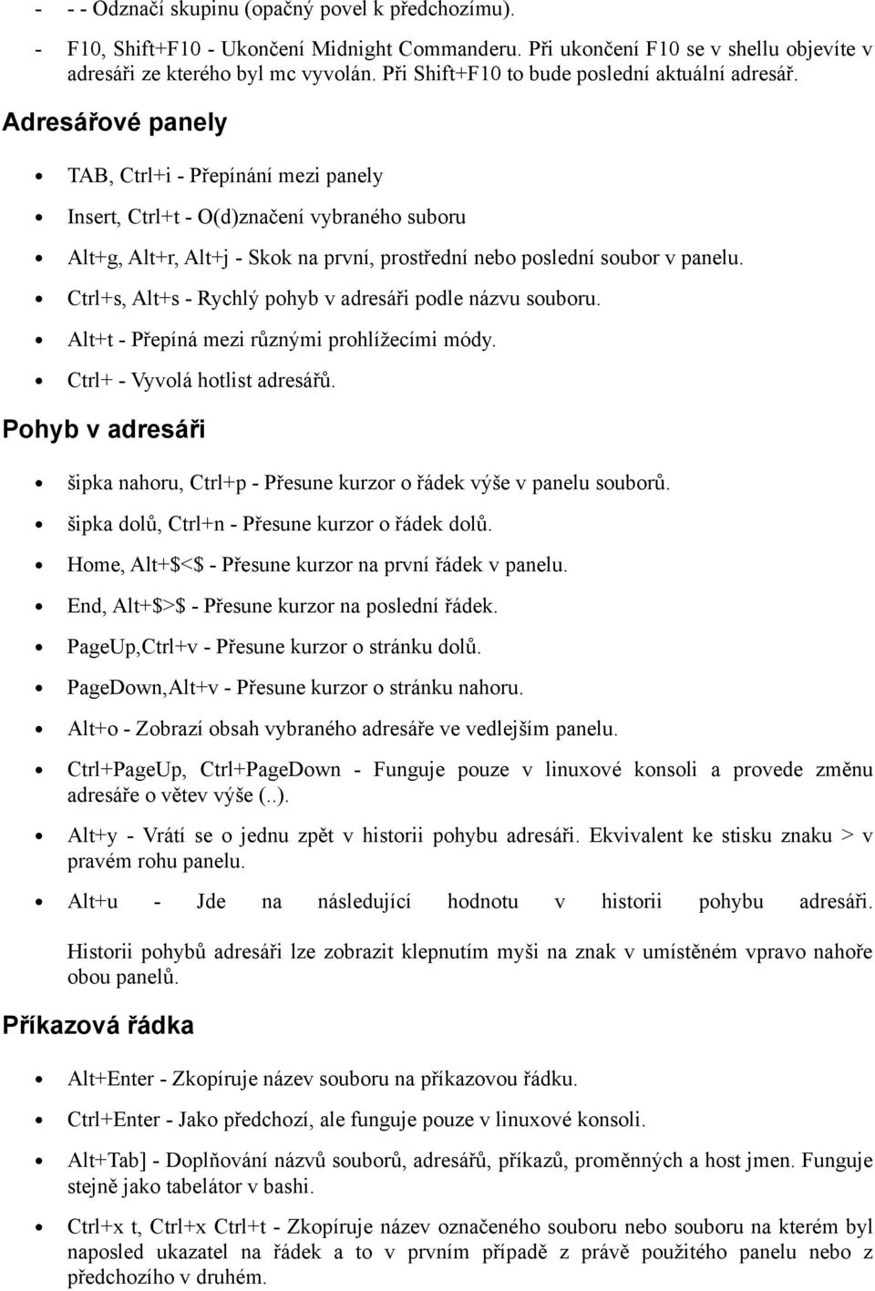 Adresářové panely TAB, Ctrl+i - Přepínání mezi panely Insert, Ctrl+t - O(d)značení vybraného suboru Alt+g, Alt+r, Alt+j - Skok na první, prostřední nebo poslední soubor v panelu.