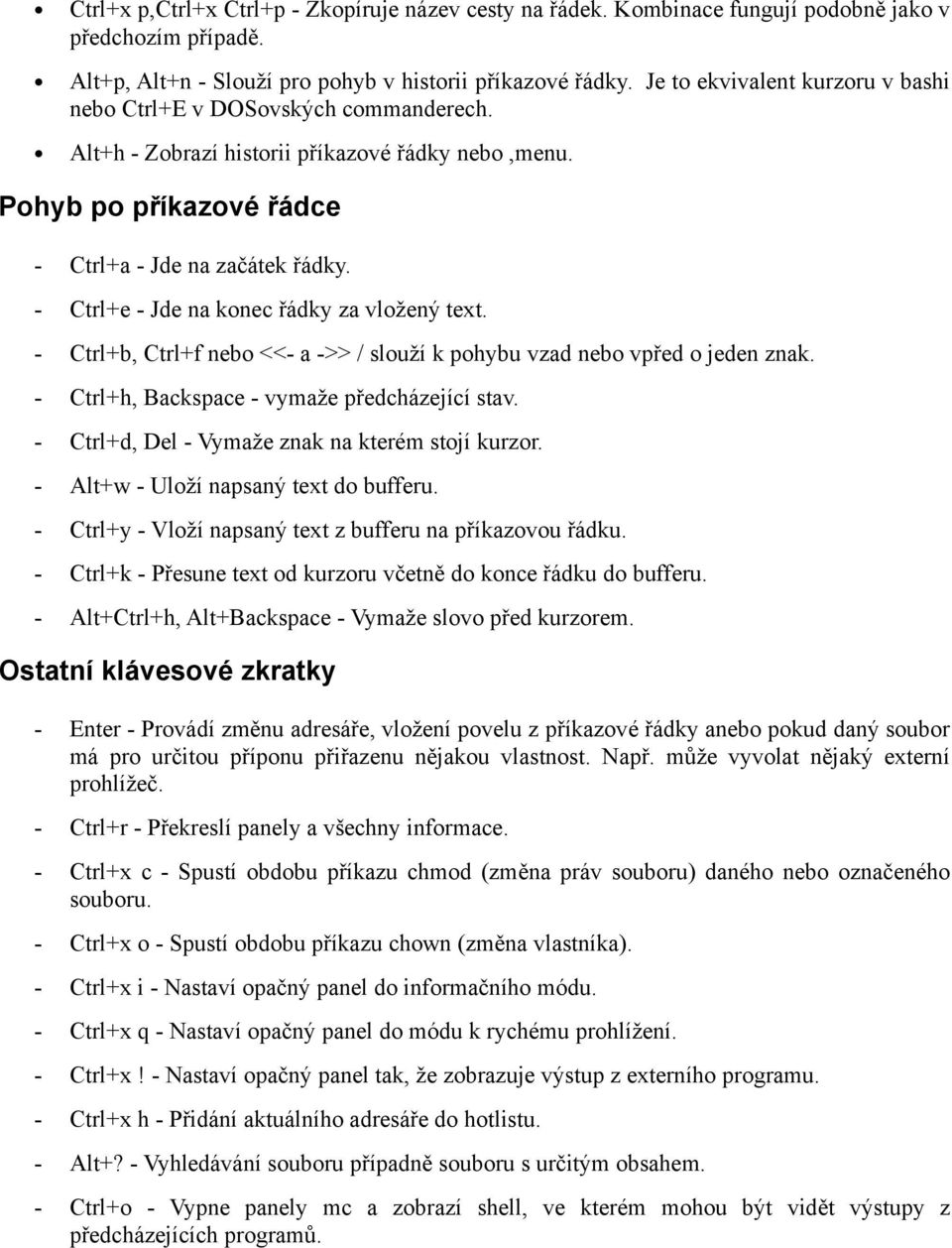 - Ctrl+e - Jde na konec řádky za vložený text. - Ctrl+b, Ctrl+f nebo <<- a ->> / slouží k pohybu vzad nebo vpřed o jeden znak. - Ctrl+h, Backspace - vymaže předcházející stav.