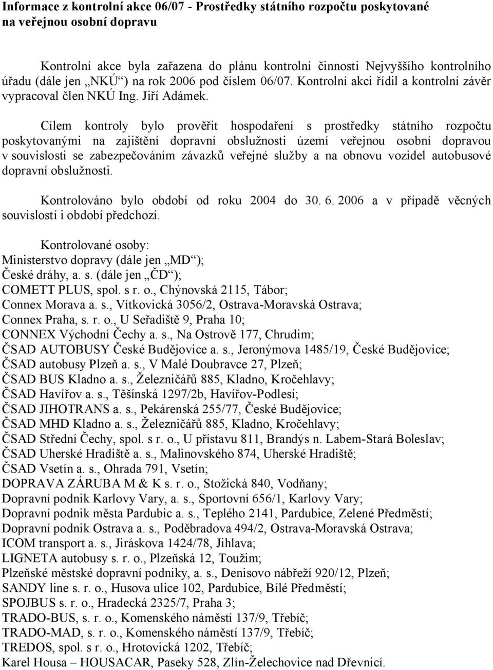 Cílem kontroly bylo prověřit hospodaření s prostředky státního rozpočtu poskytovanými na zajištění dopravní obslužnosti území veřejnou osobní dopravou v souvislosti se zabezpečováním závazků veřejné