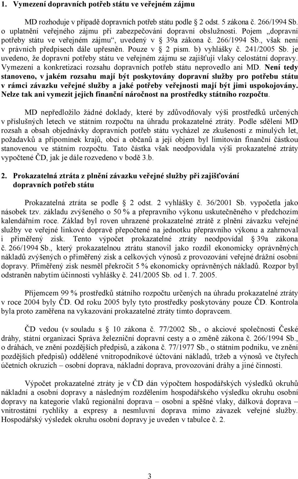 Pouze v 2 písm. b) vyhlášky č. 241/2005 Sb. je uvedeno, že dopravní potřeby státu ve veřejném zájmu se zajišťují vlaky celostátní dopravy.