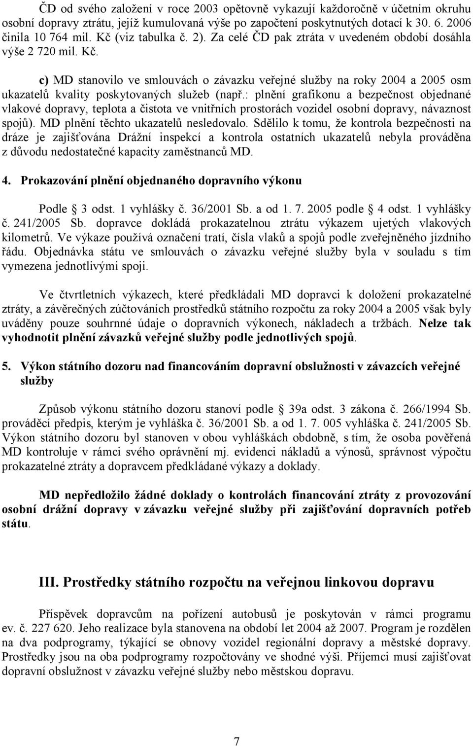 c) MD stanovilo ve smlouvách o závazku veřejné služby na roky 2004 a 2005 osm ukazatelů kvality poskytovaných služeb (např.