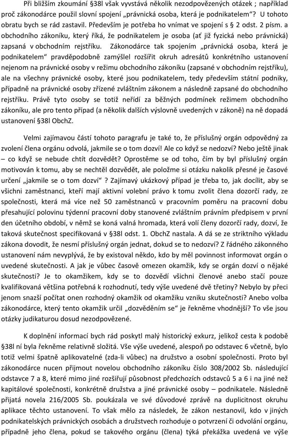 Zákonodárce tak spojením právnická osoba, která je podnikatelem pravděpodobně zamýšlel rozšířit okruh adresátů konkrétního ustanovení nejenom na právnické osoby v režimu obchodního zákoníku (zapsané