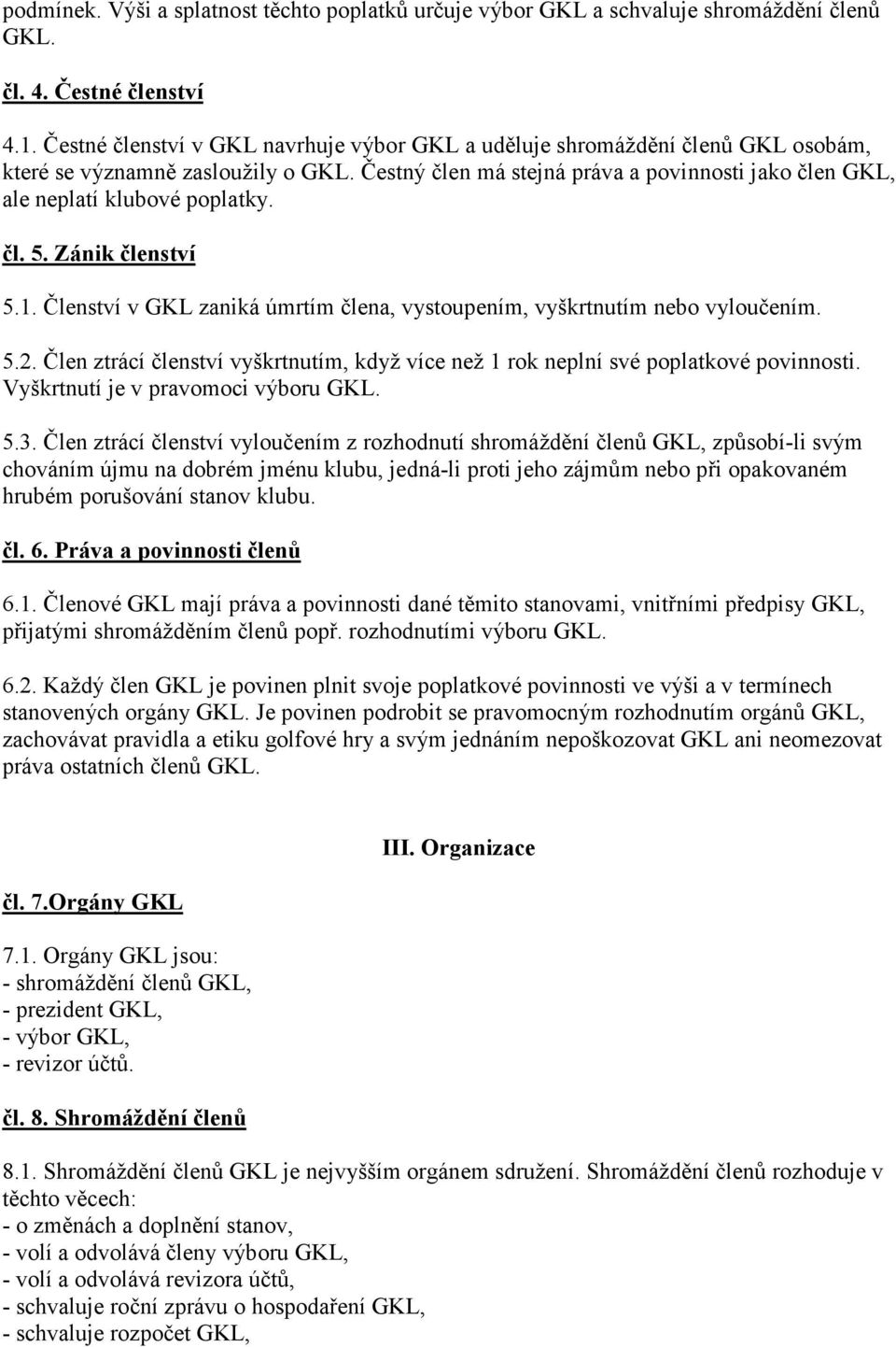 Čestný člen má stejná práva a povinnosti jako člen GKL, ale neplatí klubové poplatky. čl. 5. Zánik členství 5.1. Členství v GKL zaniká úmrtím člena, vystoupením, vyškrtnutím nebo vyloučením. 5.2.